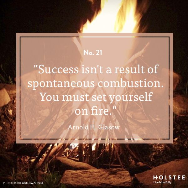 Success isn't a result of spontaneous combustion. You must set yourself on fire (9)