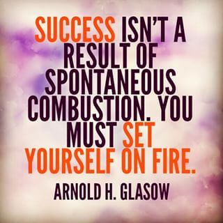 Success isn't a result of spontaneous combustion. You must set yourself on fire