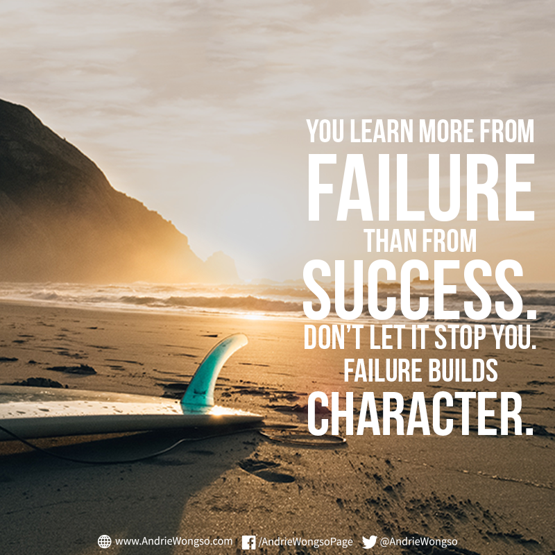 You learn more from failure than from success. Don't let it stop you. Failure builds character. (3)
