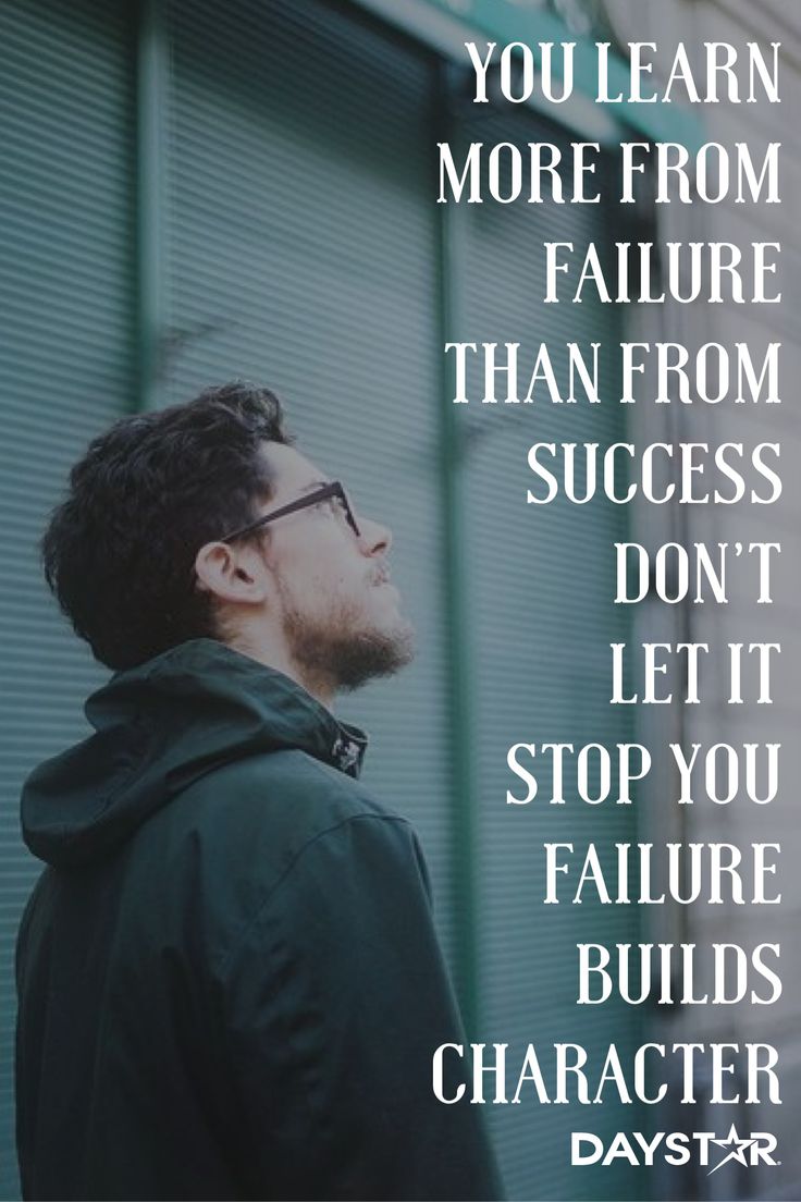 You learn more from failure than from success. Don't let it stop you. Failure builds character. (4)
