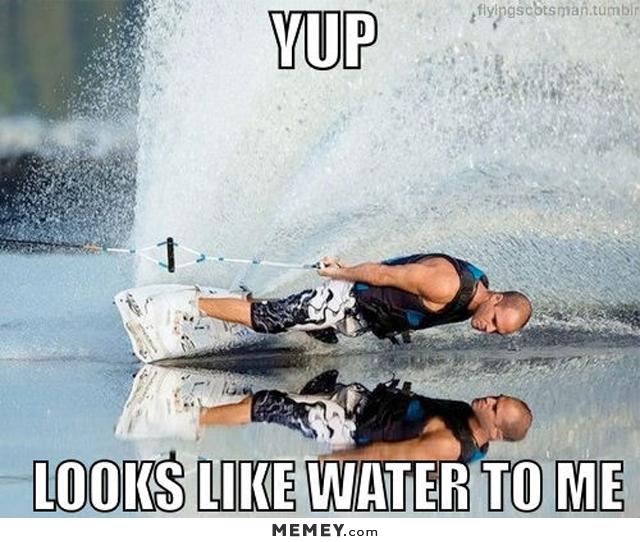 Looks Like Water To Me Funny Picture