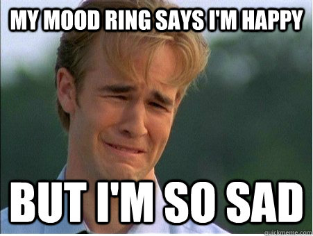 My Mood Ring Says I Am Happy Funny Guy Sad Meme