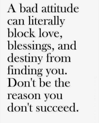 A bad attitude can literally block love, blessings, and destiny from finding you. Don't be the reason you don't succeed.