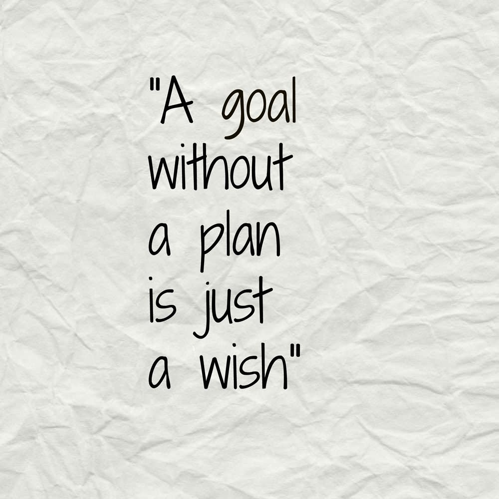A goal without a plan is just a wish  3