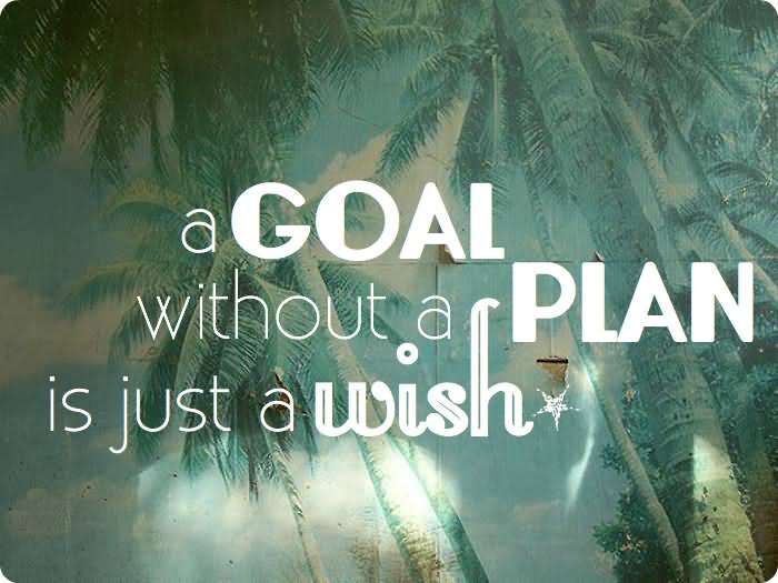A goal without a plan is just a wish  4