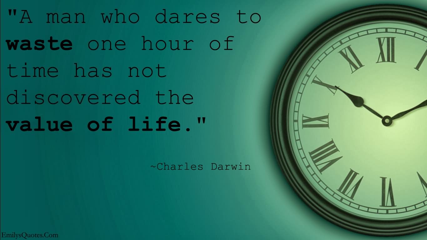 A man who dares to waste one hour of time has not discovered the value of life. (1)