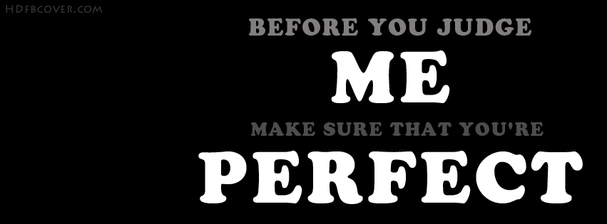 Before you judge me, make sure that you're perfect.