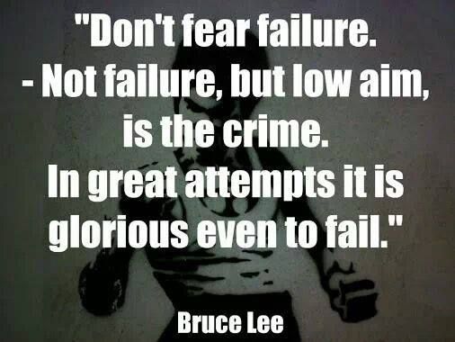 Don't fear failure. — Not failure, but low aim, is the crime. In great attempts it is glorious even to fail. (1)