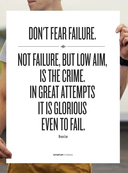 Don't fear failure. — Not failure, but low aim, is the crime. In great attempts it is glorious even to fail. (2)