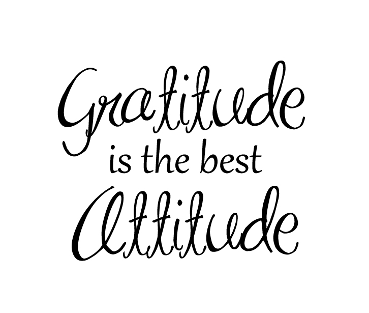 Gratitude is the best attitude.