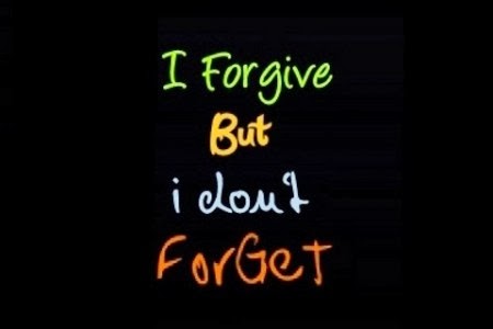 I forgive but i don't forget.