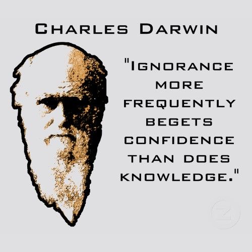 Ignorance more frequently begets confidence than does knowledge it is those who know little, and not those who know much, who so positively assert that this or that problem will never be solved by science. (2)