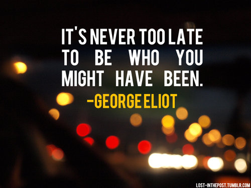 Its Never Too Late To Be What You Might Have Been (5)