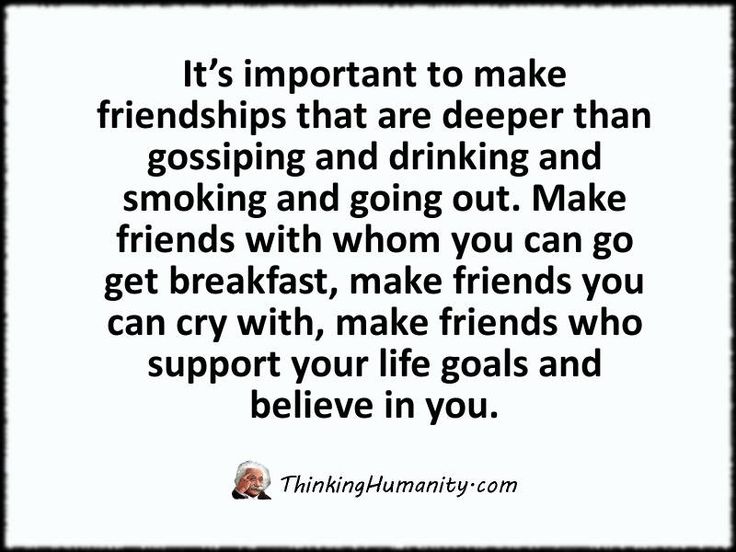 It’s important to make friendships that are deeper than gossiping and drinking (2)