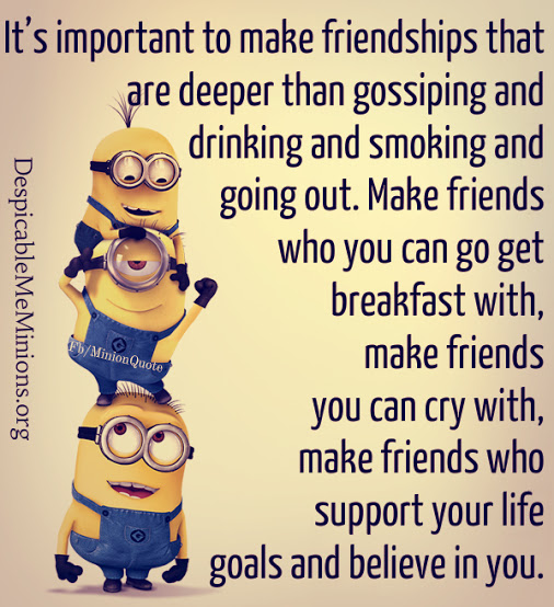 It’s important to make friendships that are deeper than gossiping and drinking (4)