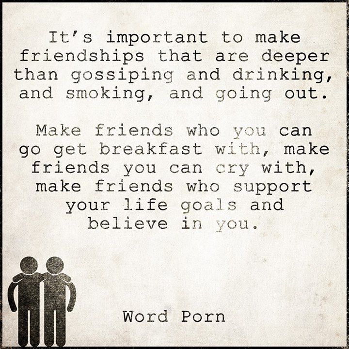 It’s important to make friendships that are deeper than gossiping and drinking (5)