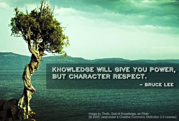 Knowledge will give you power, but character respect. (2)