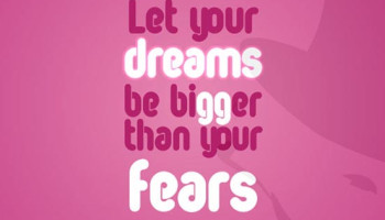 Let your dreams be bigger than your fears.