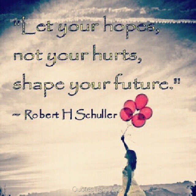 Let your hopes, not your hurts, shape your future. (1)