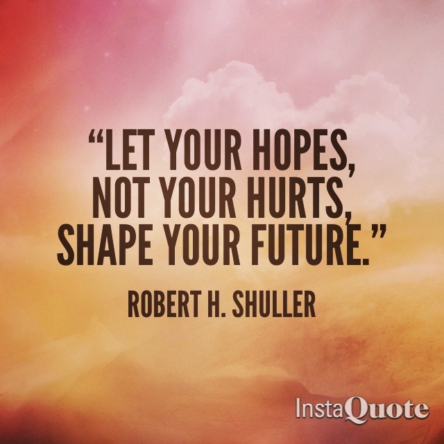 Let your hopes, not your hurts, shape your future. (3)