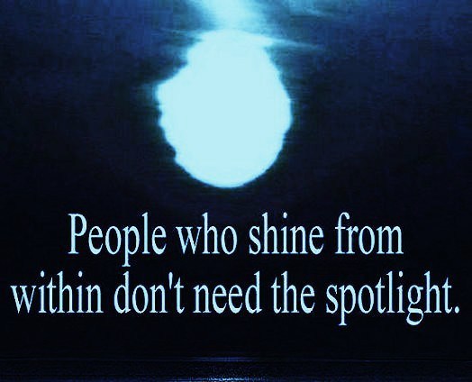 People who shine from within don't need the spotlight. (5)