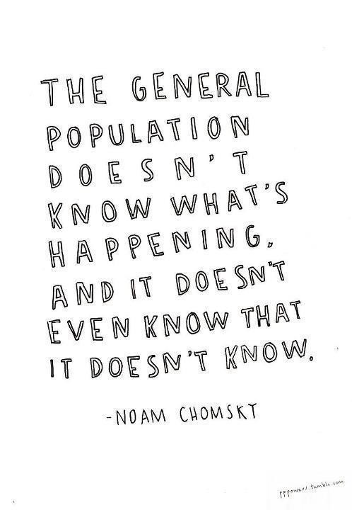 The general population doesn't know what's happening, and it doesn't even know that it doesn't know. (2)
