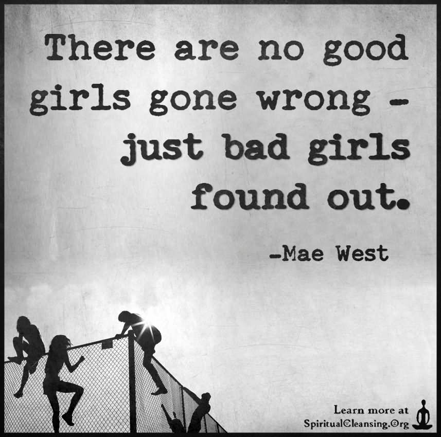 There are no good girls gone wrong - just bad girls found out. (3)