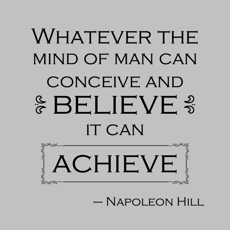 Whatever the mind of man can conceive and believe, it can achieve. (1)
