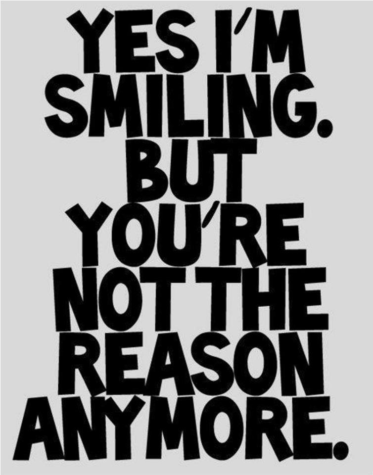 Yes I'm smiling but you're not the reason anymore.