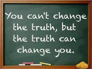 You Cant Change The Truth, But The Truth Can Change You.