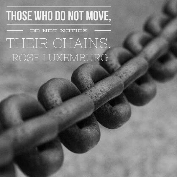 Those who do not move do not notice their chains.