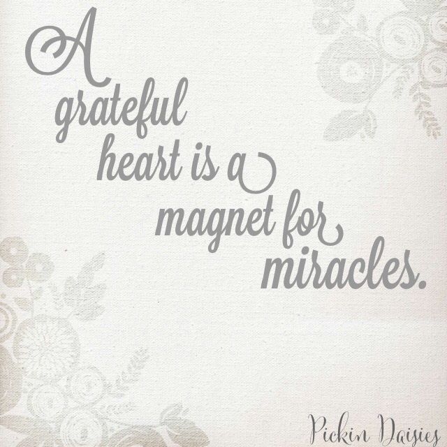 A grateful heart is a magnet for miracles. 3