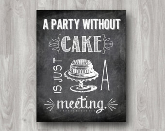 A party without cake is just a meeting. (3)