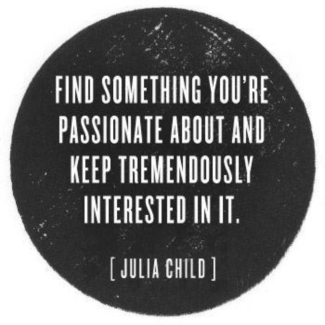 Find something you're passionate about and keep tremendously interested in it (1)