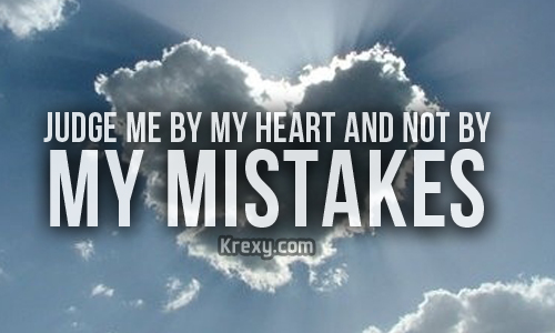 Judge me by my heart not by my mistakes.