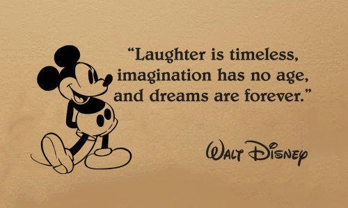 Laughter is timeless, imagination has no age, and dreams are forever. (1)