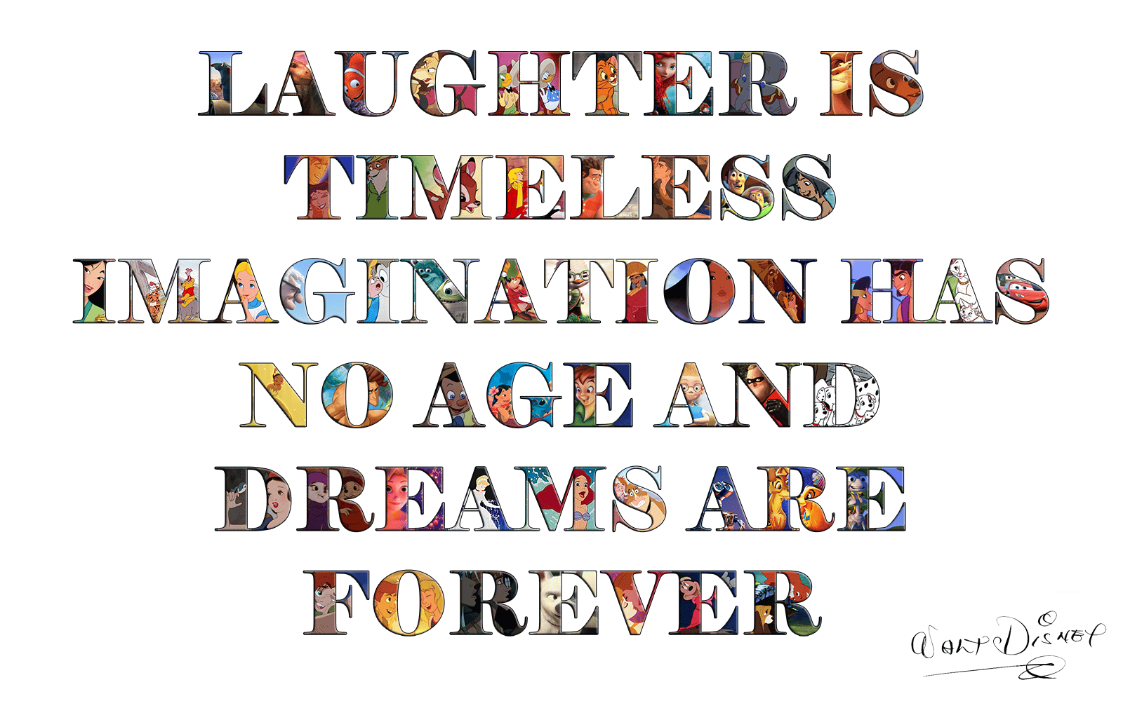 Laughter is timeless, imagination has no age, and dreams are forever. (1)