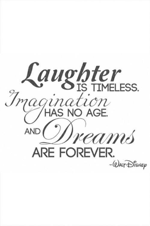 Laughter is timeless, imagination has no age, and dreams are forever. (3)