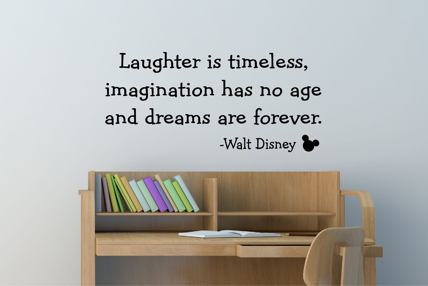 Laughter is timeless, imagination has no age, and dreams are forever. (4)