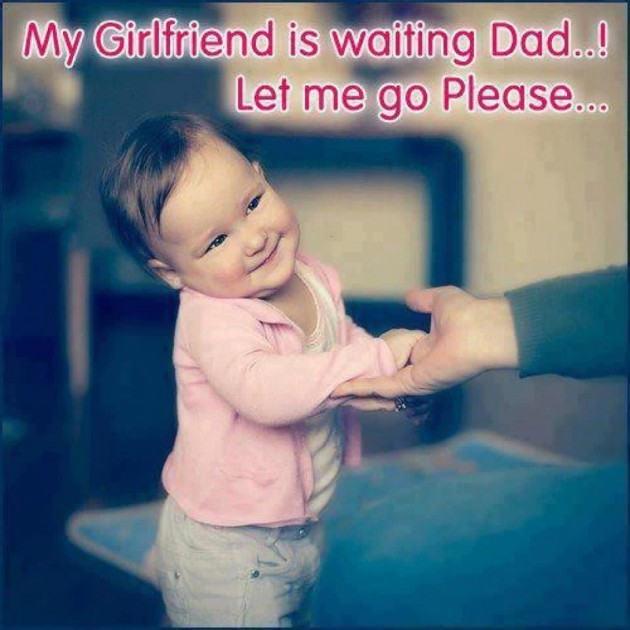 My Girlfriend Is Waiting Dad Let Me Go Please Funny Image