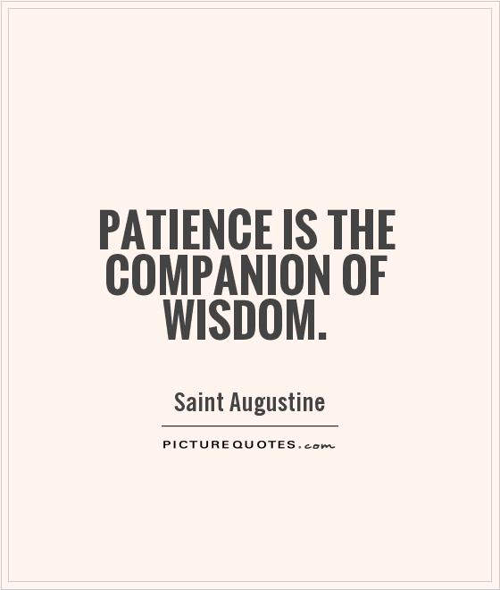 Patience is the companion of wisdom. 