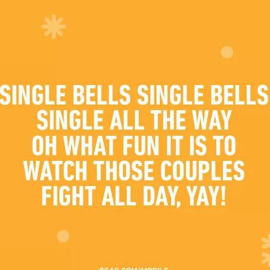 Single Bells Single Bells single all the way, on what fun it is to watch those couples fight all day, yah