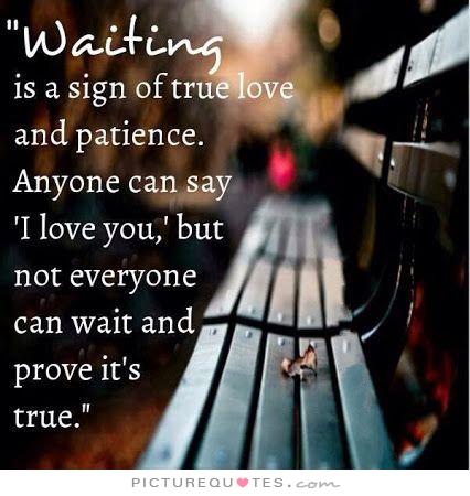 Waiting is a sign of true love and patience. Anyone can say 'I love you,' but not everyone can wait and prove it's true.