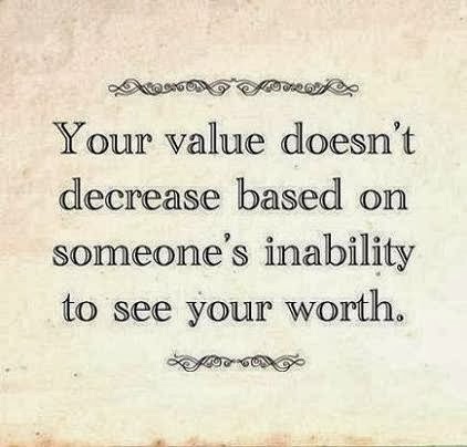 Your value doesn't decrease based on someone's inability to see your worth.