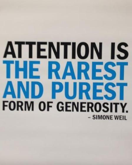 Attention is the rarest and purest form of generosity. (1)