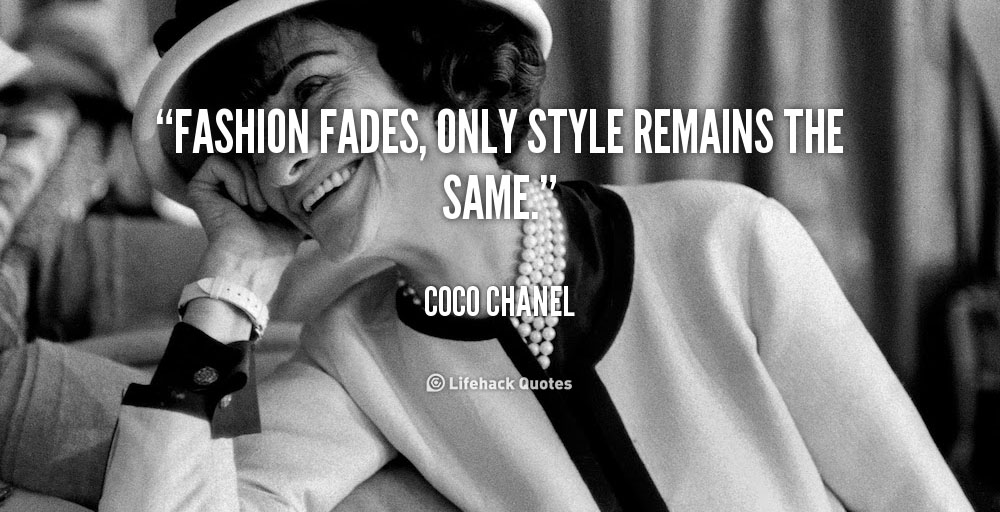 Fashion fades, only style remains the same.