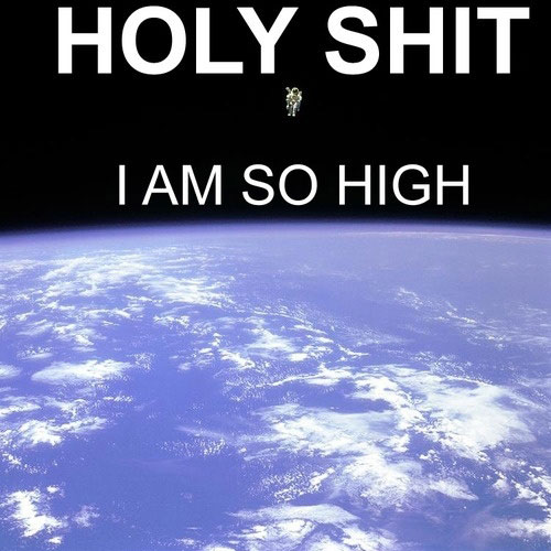 Holy Shit I Am So High Funny Space Image