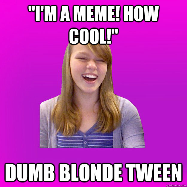 I Am A Meme How Cool Funny Blonde Girl