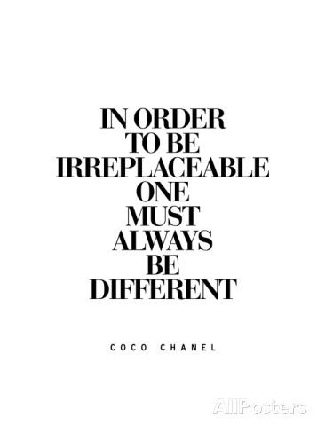 In order to be irreplaceable one must always be different. (3)