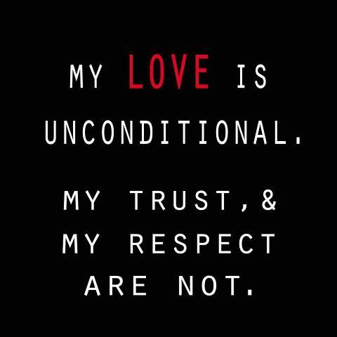 My love is unconditional. My trust, & my respect are not.
